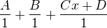 $\frac{A}{1}+\frac{B}{1}+\frac{Cx + D}{1}$