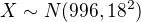 $X \sim N(996,18^2)$