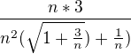 $\frac{n*3}{n^{2}(\sqrt{1+\frac{3}{n}})+\frac{1}{n})}$