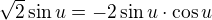 $\sqrt{2}\sin u= -2\sin u \cdot \cos u$