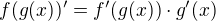$f(g(x))' = f'(g(x)) \cdot g'(x)$