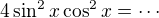 $4\sin^2 x\cos^2 x=\cdots $