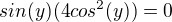 $sin(y)(4cos^2(y) ) = 0$