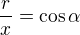 $\frac{r}{x}=\cos \alpha $