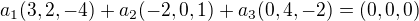 $a_{1}(3,2,-4)+a_{2}(-2,0,1)+a_{3}(0,4,-2)=(0,0,0)$
