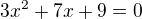 $3x^2+7x+9=0$