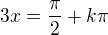 $3x=\frac{\pi }{2}+k\pi $