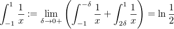 $\int_{-1}^1\frac 1x:=\lim_{\delta\to0+}\(\int_{-1}^{-\delta}\frac1x+\int_{2\delta}^1\frac1x\)=\ln \frac12$