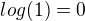 $log(1)=0$