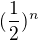 $(\frac{1}{2})^{n} $