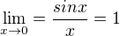 $\lim_{x\to0}=\frac{sinx}{x}=1$