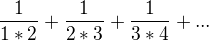 $\frac {1}{1*2}+\frac {1}{2*3}+\frac {1}{3*4}+ ...$