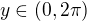 $y \in (0, 2\pi)$