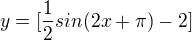 $y=[\frac{1}{2}sin(2x+ \pi)-2]$
