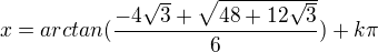 $x=arctan(\frac{-4\sqrt{3}+ \sqrt{48+12\sqrt{3}}}{6})+k\pi $