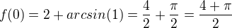 $f(0)=2+arcsin(1) = \frac{4}{2}+\frac{\pi }{2}=\frac{4+\pi }{2}$