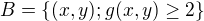 $B=\{(x,y); g(x,y)\ge 2\}$