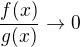 $\frac {f(x)}{g(x)} \to 0$