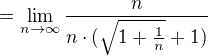 $= \lim_{n\to\infty }\frac{n}{n\cdot (\sqrt{1+\frac{1}{n}}+1)}$