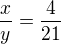 $\frac{x}{y}=\frac4{21}$