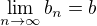 $\lim_{n\to\infty}b_{n}=b$