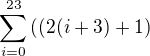 $\sum_ {i=0}^{23} \((2(i+3)+1\)$