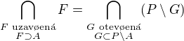 $\bigcap_{\substack{F \text{ uzav�en�}\\ F \supset A}}F =\bigcap_{\substack{G \text{ otev�en�}\\ G \subset P \setminus A}}(P \setminus G)$