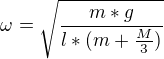 kopírovat do textarea $\omega =\sqrt{\frac{m*g}{l*(m+\frac{M}{3})}}$