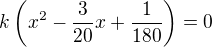 $k\left(x^2-\frac3{20}x+\frac1{180}\right)=0$