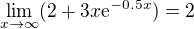 $\lim_{x\to\infty } (2+3x\mathrm{e}^{-0.5x})=2$