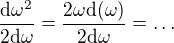$\frac{\mathrm{d} \omega ^{2 }}{2\mathrm{d}\omega }=\frac{2\omega\mathrm{d} (\omega)}{2\mathrm{d}\omega }=\ldots$