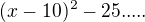 $(x-10)^{2}-25 ..... $