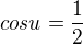 $cos u = \frac{1}{2}$