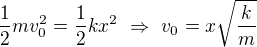$\frac12mv_0^2=\frac12kx^2\ \Rightarrow \ v_0=x\sqrt{\frac{k}{m}}$