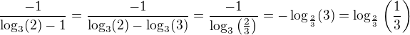 $\frac{-1}{\log _{3}(2)-1}=\frac{-1}{\log_3(2)-\log_3(3)}=\frac{-1}{\log_3\(\frac23\)}=-\log_{\frac23}(3)=\log_{\frac23}\(\frac13\)$
