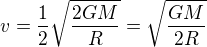 $v=\frac12\sqrt{\frac{2GM}R}=\sqrt{\frac{GM}{2R}}$