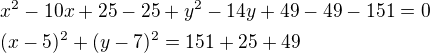 $x^{2}-10x+25-25+y^{2}-14y+49-49-151=0 \nl (x-5)^{2}+(y-7)^{2}=151+25+49$