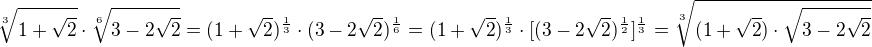 $\sqrt[3]{1+\sqrt{2}}\cdot \sqrt[6]{3-2\sqrt{2}}=(1+\sqrt 2)^{\frac 13}\cdot (3-2\sqrt 2)^{\frac 16}=(1+\sqrt 2)^{\frac 13}\cdot [(3-2\sqrt 2)^{\frac 12}]^{\frac 13}=\sqrt[3]{(1+\sqrt 2)\cdot \sqrt{3-2\sqrt 2}}$