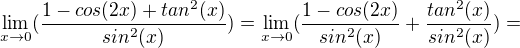 $\lim_{x\to0}(\frac{1-cos(2x)+tan^{2}(x)}{sin^{2}(x)})=\lim_{x\to0}(\frac{1-cos(2x)}{sin^{2}(x)}+\frac{tan^{2}(x)}{sin^{2}(x)})= $