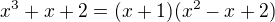$x^3+x+2=(x+1)(x^2-x+2)$