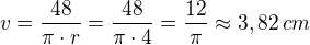 $v=\frac{48}{\pi\cdot r}=\frac{48}{\pi\cdot 4}=\frac{12}{\pi}\approx 3,82\textrm\,{cm}$