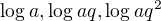 $\log_{}a, \log_{}aq, \log_{}aq^{2}$
