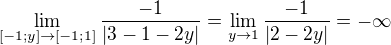 $\lim_{[-1;y]\to [-1;1]}\frac {-1}{|3-1-2y|} =\lim_{y\to1}\frac {-1}{|2-2y|}=-\infty$