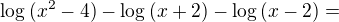 $\log{(x^2-4)}-\log{(x+2)}-\log{(x-2)}=$