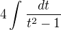 $4\int_{}^{}\frac{dt}{t^{2}-1}$