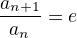 $\frac{a_{n+1}}{a_n}=e$