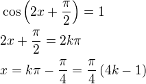 $\cos{\left(2x+\frac{\pi}{2}\right)}=1\nl2x+\frac{\pi}{2}=2k\pi\nlx=k\pi-\frac{\pi}{4}=\frac{\pi}{4}\left(4k-1\right)$