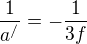 $\frac{1}{a^{/}}=-\frac{1}{3f}$