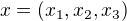 $x = (x_1,x_2,x_3)$