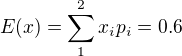 $E(x) = \sum_{1}^{2}x_ip_i = 0.6$